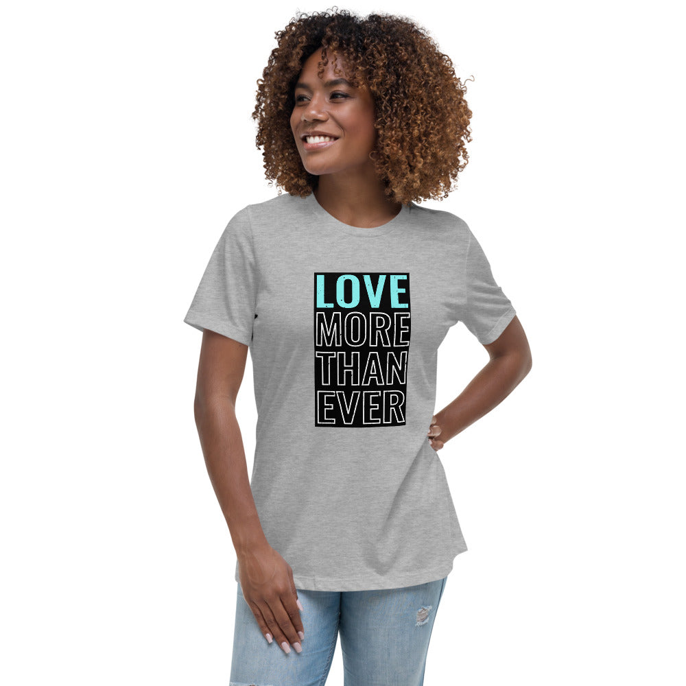 LOVE MORE THAN EVER Women's Relaxed T-Shirt