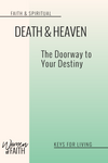DEATH &amp; HEAVEN: THE DOORWAY TO YOUR DESTINY (E-BOOK)